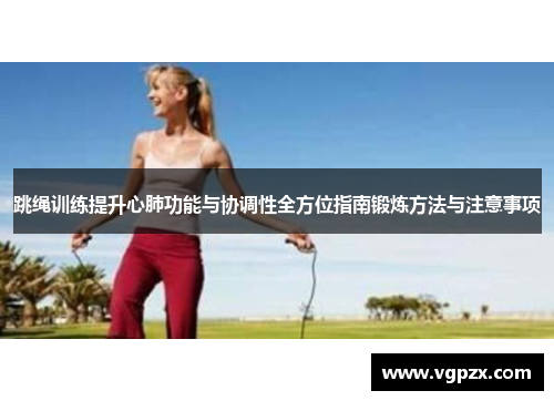 跳绳训练提升心肺功能与协调性全方位指南锻炼方法与注意事项